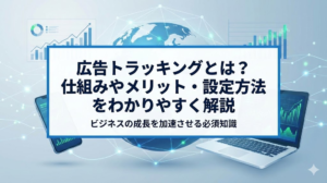 広告トラッキングとは？仕組みやメリット・設定方法をわかりやすく解説