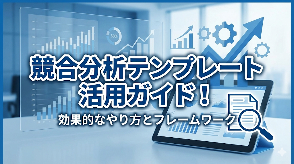 競合分析テンプレート活用ガイド！効果的なやり方とフレームワーク