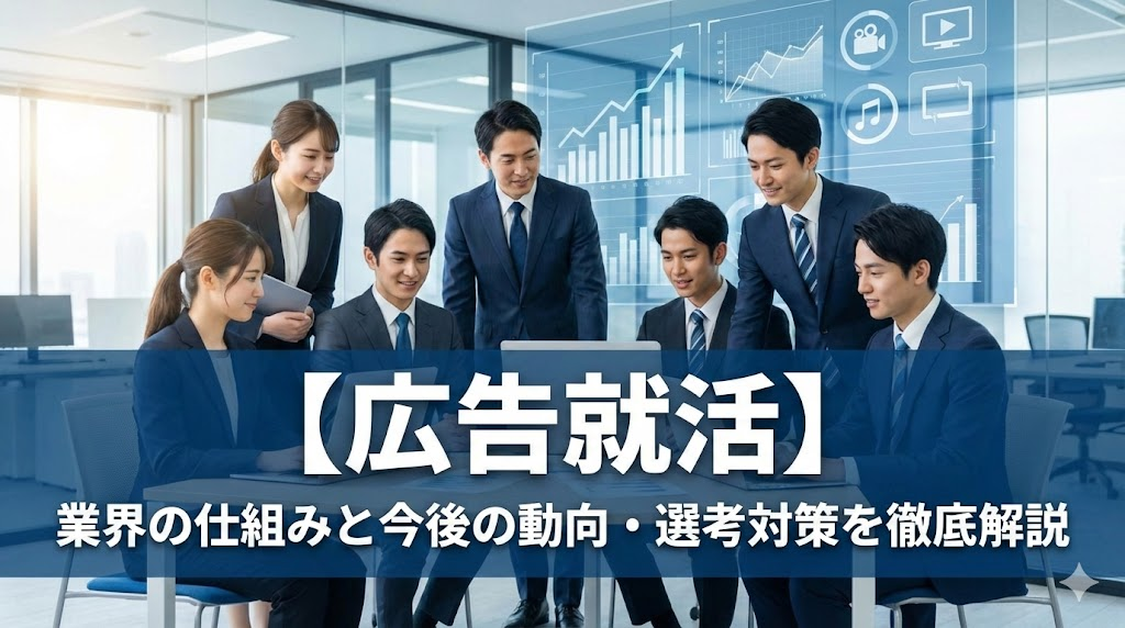 【広告就活】業界の仕組みと今後の動向・選考対策を徹底解説