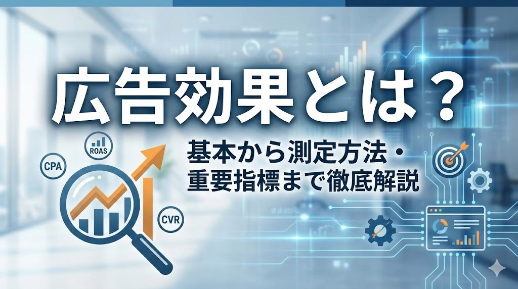 広告効果とは？基本から測定方法・重要指標まで徹底解説