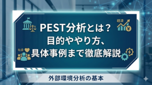 PEST分析とは?目的ややり方、具体事例まで徹底解説