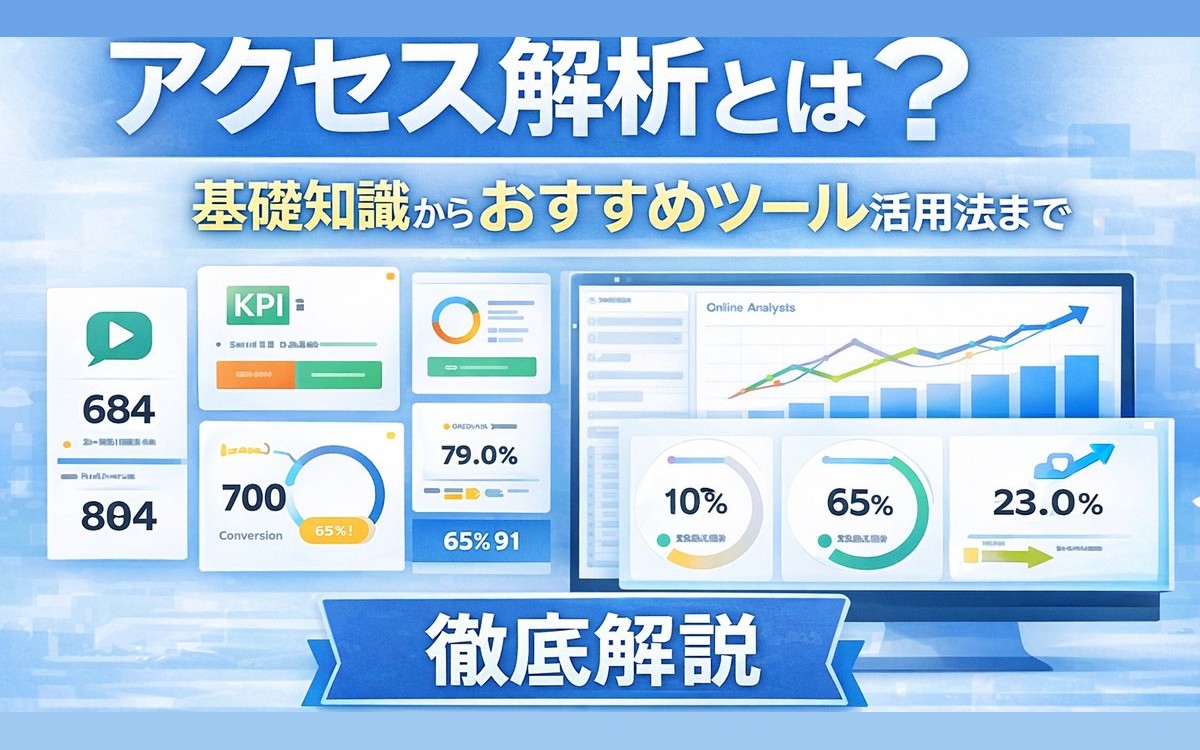 アクセス解析とは？基礎知識からおすすめツールの活用法まで徹底解説