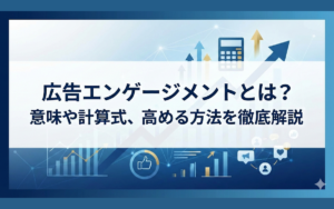 広告エンゲージメントとは?意味や計算式、高める方法を徹底解説