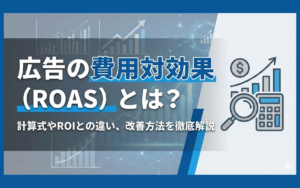 広告の費用対効果(ROAS)とは?計算式やROIとの違い、改善方法を徹底解説