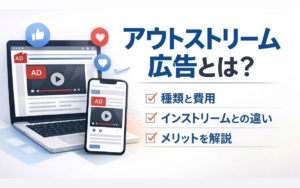 アウトストリーム広告とは?種類や費用、インストリームとの違いを解説