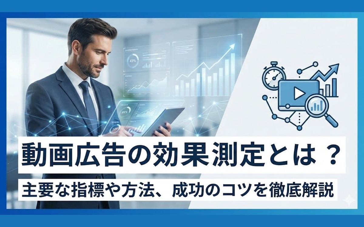 動画広告の効果測定とは？主要な指標や方法、成功のコツを徹底解説
