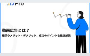 動画広告とは?種類やメリット・デメリット、成功のポイントを徹底解説